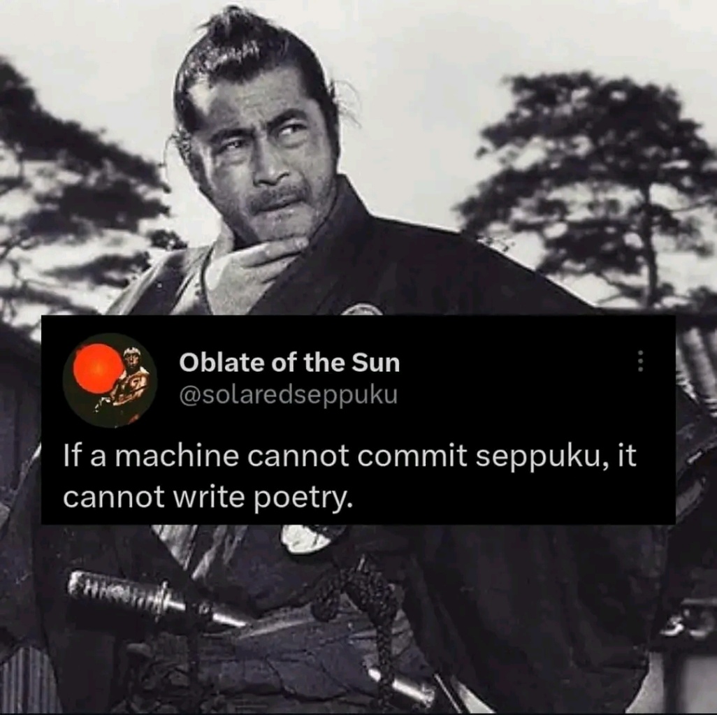 Oblate of the Sun @solaredseppuku If a machine cannot commit seppuku, it cannot write poetry.