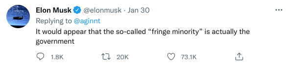 Elon Musk &reg; @elonmusk &bull; Jan 30 Replying to @aginnt It would appear that the so-called "fringe minority" is actually the government &bull; 1.8к L2 20K &bull; 73.1K| ..