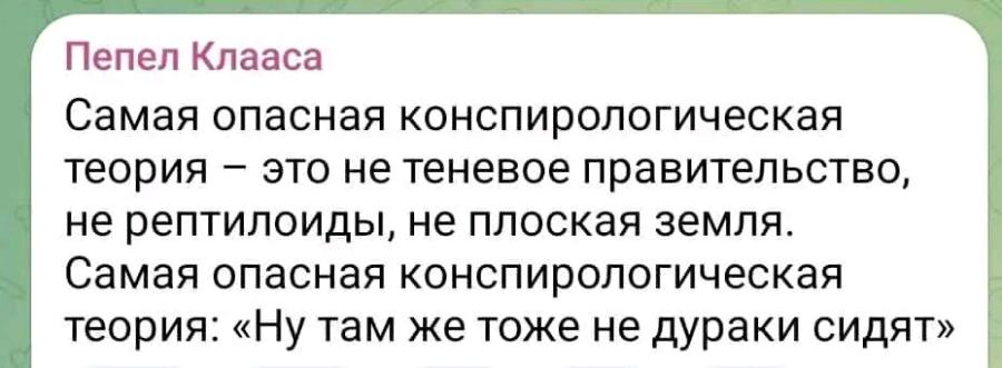 Пепел Клааса Самая опасная конспирологическая теория - это не теневое правительство, не рептилоиды, не плоская земля. Самая опасная конспирологическая теория: &laquo;Ну там же тоже не дураки сидят&raquo;