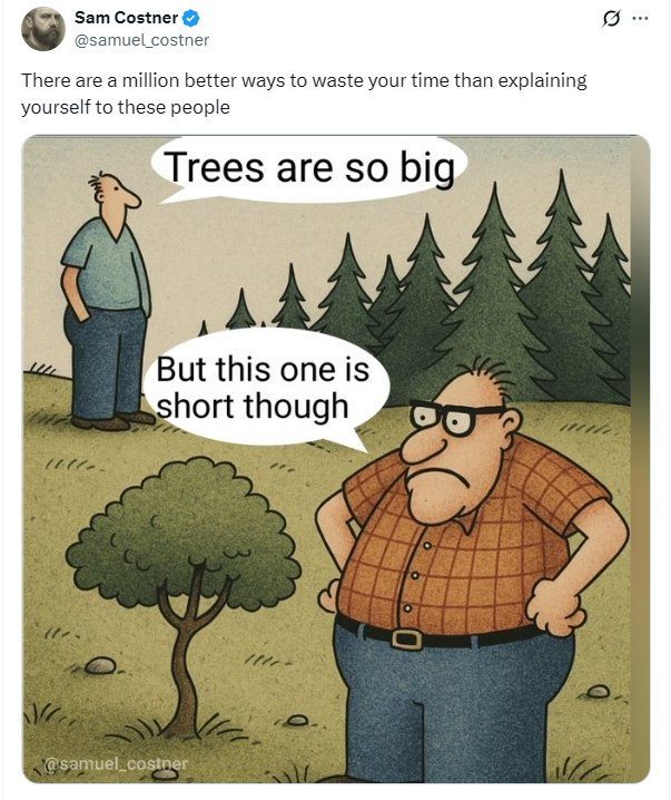 Sam Costner c asamuel_costner There are a million better ways to waste your time than explaining yourself to these people Trees are so big But this one is short though @samuel_cos