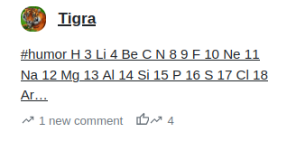 Tigra #humor H 3 Li 4 Be C N 8 9 F 10 Ne 11 Na 12 Mg 13 AI 14 Si 15 P 16 S 17 CI 18 Ar... ~ 1 new comment ~ 4