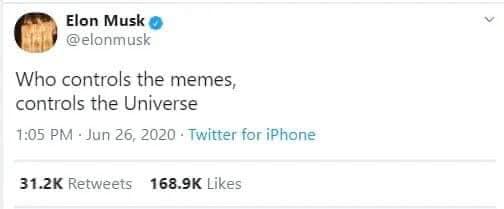 Elon Musk &copy; @elonmusk Who controls the memes, controls the Universe 1:05 PM - Jun 26, 2020 &bull; Twitter for iPhone 31.2K Retweets 168.9K Likes