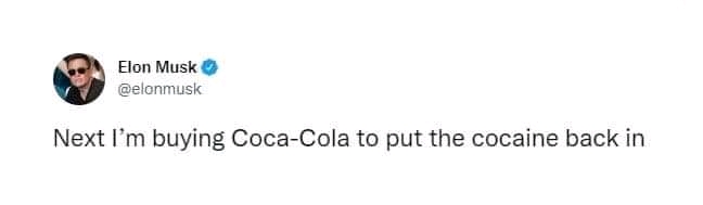 Elon Musk @ @elonmusk Next I'm buying Coca-Cola to put the cocaine back in