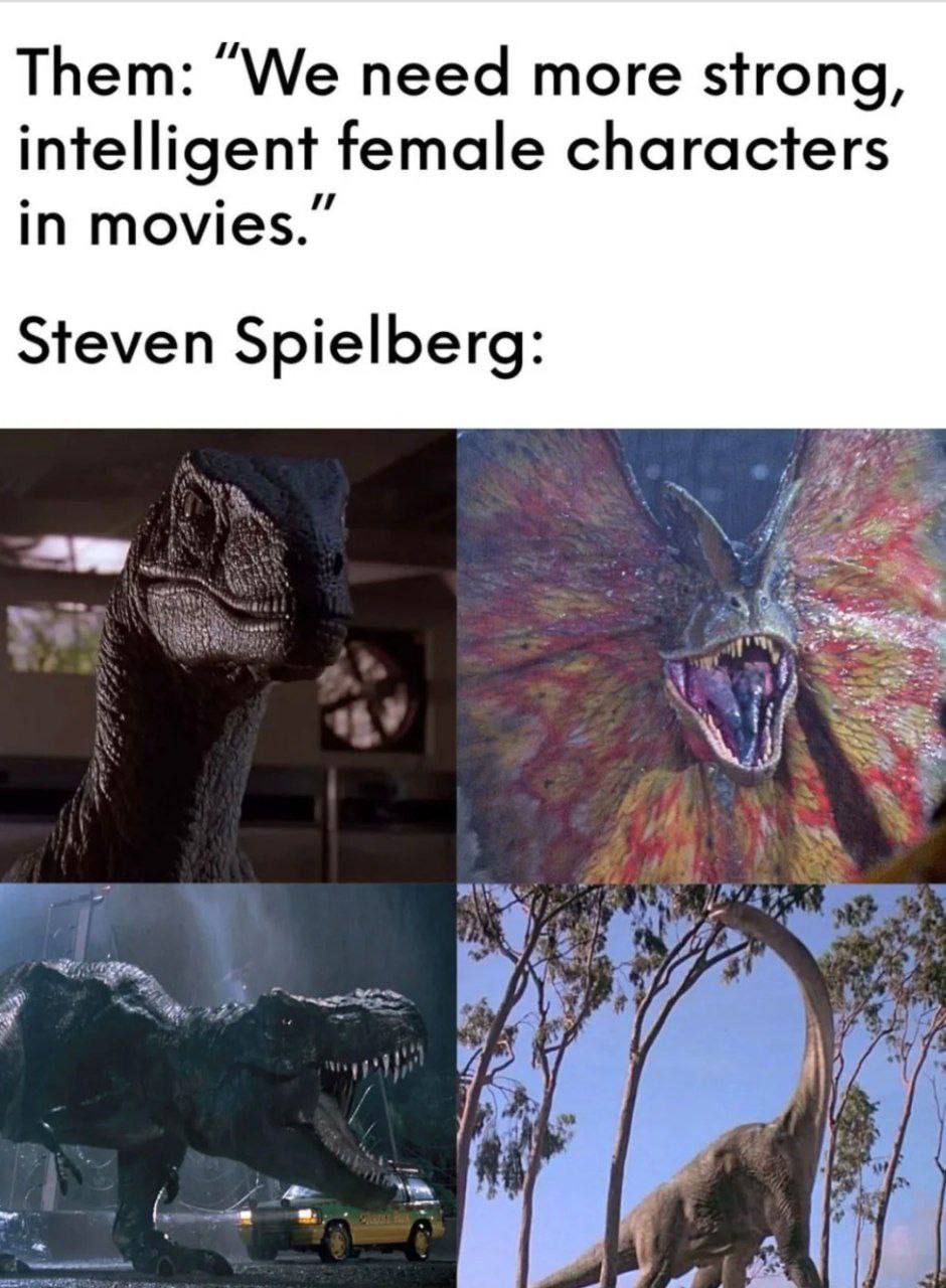 Them: "We need more strong, intelligent female characters in movies. Steven Spielberg: