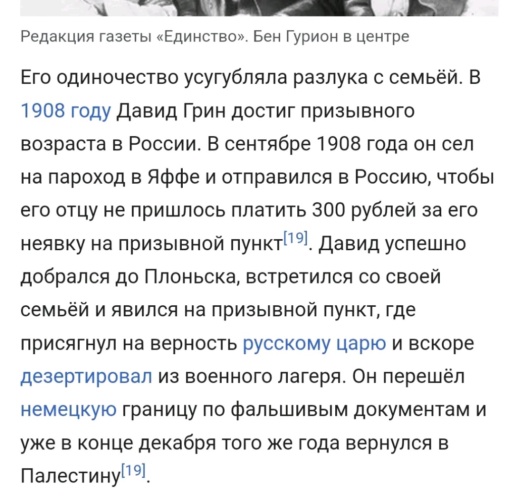 Редакция газеты &laquo;Единство&raquo;. Бен Гурион в центре Его одиночество усугубляла разлука с семьёй. В 1908 году Давид Грин достиг призывного возраста в России. В сентябре 1908 года он сел на пароход в Яффе и отправился в Россию, чтобы его отцу не пришлось платить 300 рублей за его неявку на призывной пункт 19). Давид успешно добрался до Плоньска, встретился со своей семьёй и явился на призывной пункт, где присягнул на верность русскому царю и вскоре дезертировал из военного лагеря. Он перешёл немецкую границу по фальшивым документам и уже в конце декабря того же года вернулся в Палестину 19].