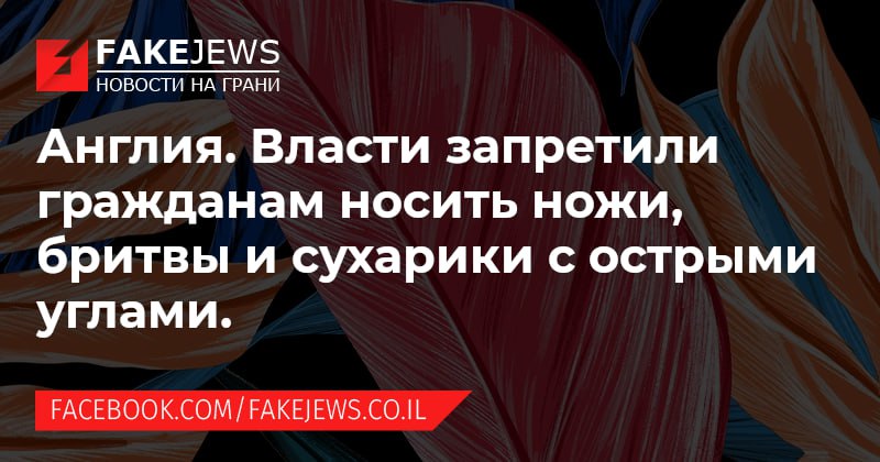 FAKEJEWS НОВОСТИ НА ГРАНИ Англия. Власти запретили гражданам носить ножи, бритвы и сухарики с острыми углами. FACEBOOK.COM/FAKEJEWS.CO.IL