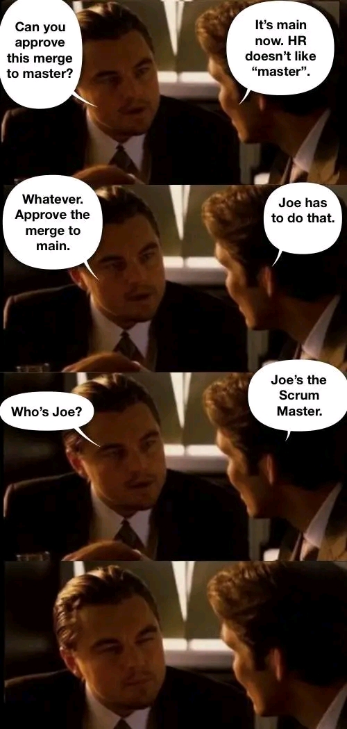 Can you approve this merge to master? Whatever. Approve the merge to main. Who's Joe? It's main now. HR doesn't like "master". Joe has to do that. Joe's the Scrum Master.