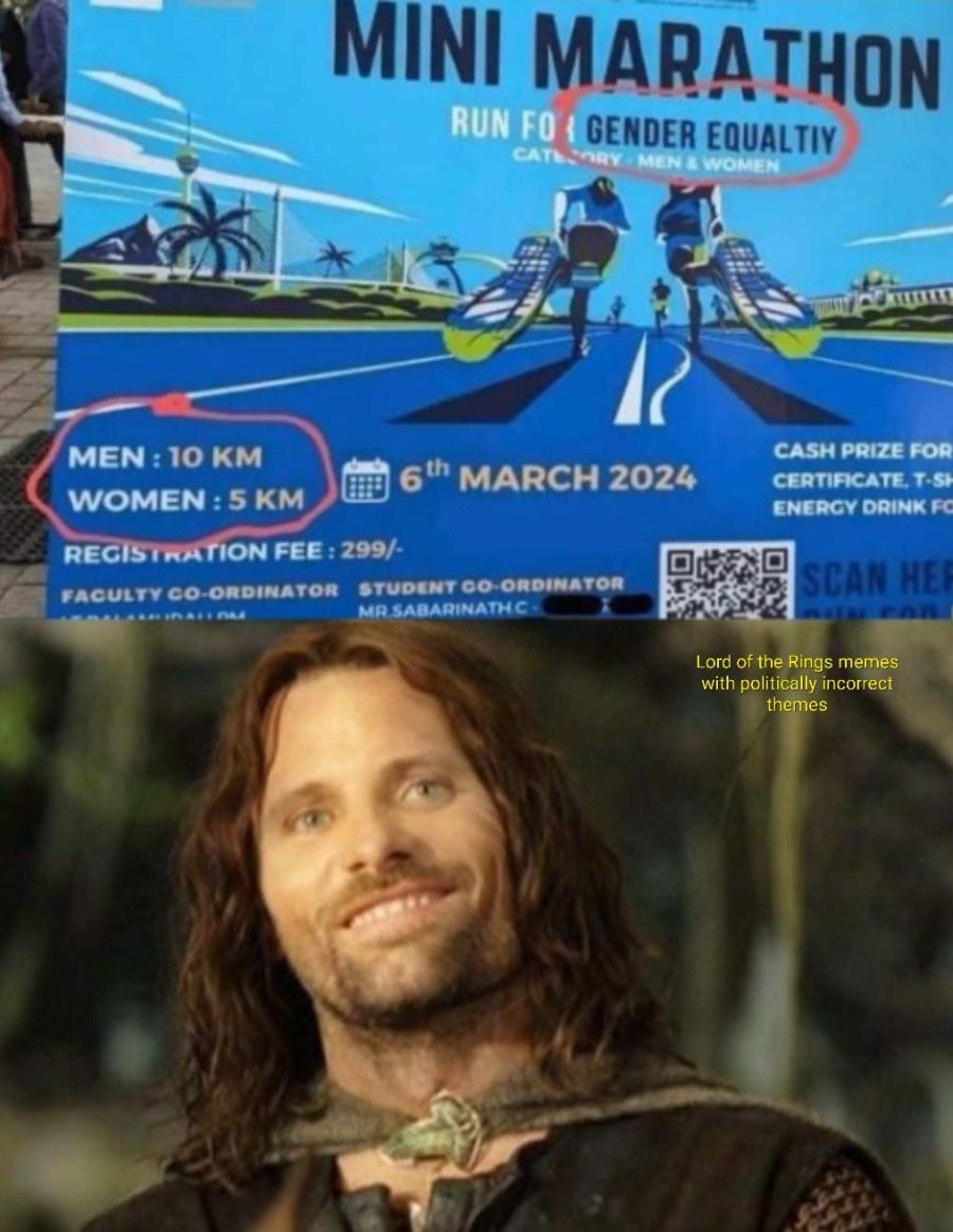 MINI MARATHON RUN FO CATI GENDER EQUALTIY MEN & WOMEN MEN: 10 KM WOMEN: 5 KM 6" MARCH 2024 REGISTRATION FEE: 299/- FACULTY CO-ORDINATOR STUDENT GO-ORDINATOR MR SABARINATH C&bull; CASH PRIZE FOR CERTIFICATE, T-SI ENERGY DRINK FO SCAN HE Lord of the Rings memes with politically incorrect themes