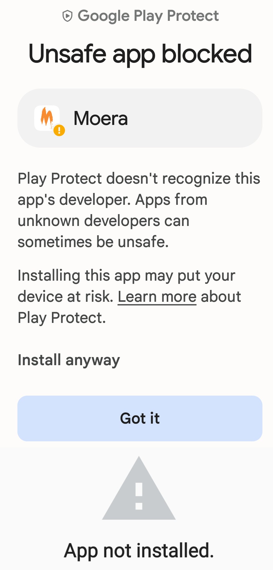 &bull; Google Play Protect Unsafe app blocked Moera Play Protect doesn't recognize this app's developer. Apps from unknown developers can sometimes be unsafe. Installing this app may put your device at risk. Learn more about Play Protect. Install anyway Got it App not installed.