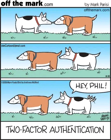 off the mark.com by Mark Parisi offthemark.com otmGartoon@gmail.com &copy;2025Mark Parisi Dist by Andtews Melteel HEY, PHIL! TWO-FACTOR AUTHENTICATION