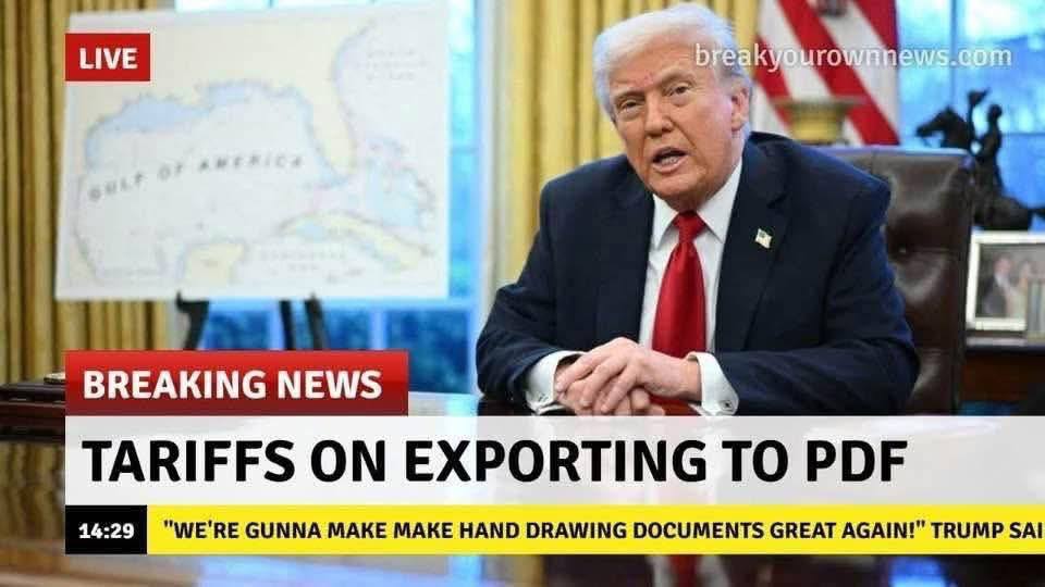 LIVE breakyourownnews.com BREAKING NEWS TARIFFS ON EXPORTING TO PDF 14:29 "WE'RE GUNNA MAKE MAKE HAND DRAWING DOCUMENTS GREAT AGAIN!" TRUMP SAI