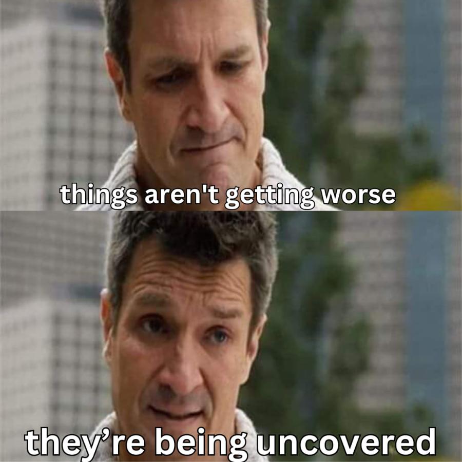 things aren't getting worse they're being uncovered