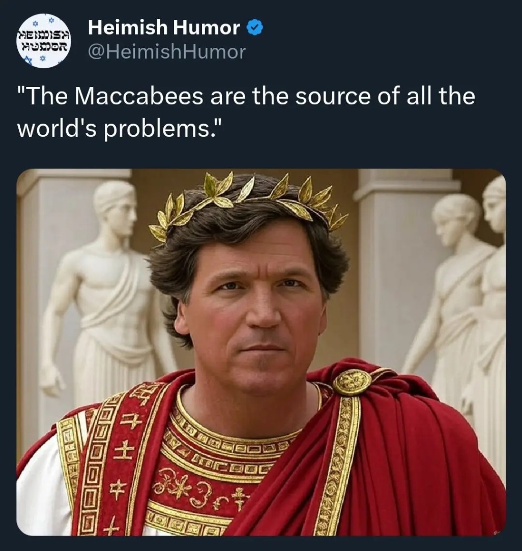 HEIDISA MONOR Heimish Humor @HeimishHumor "The Maccabees are the source of all the world's problems!'