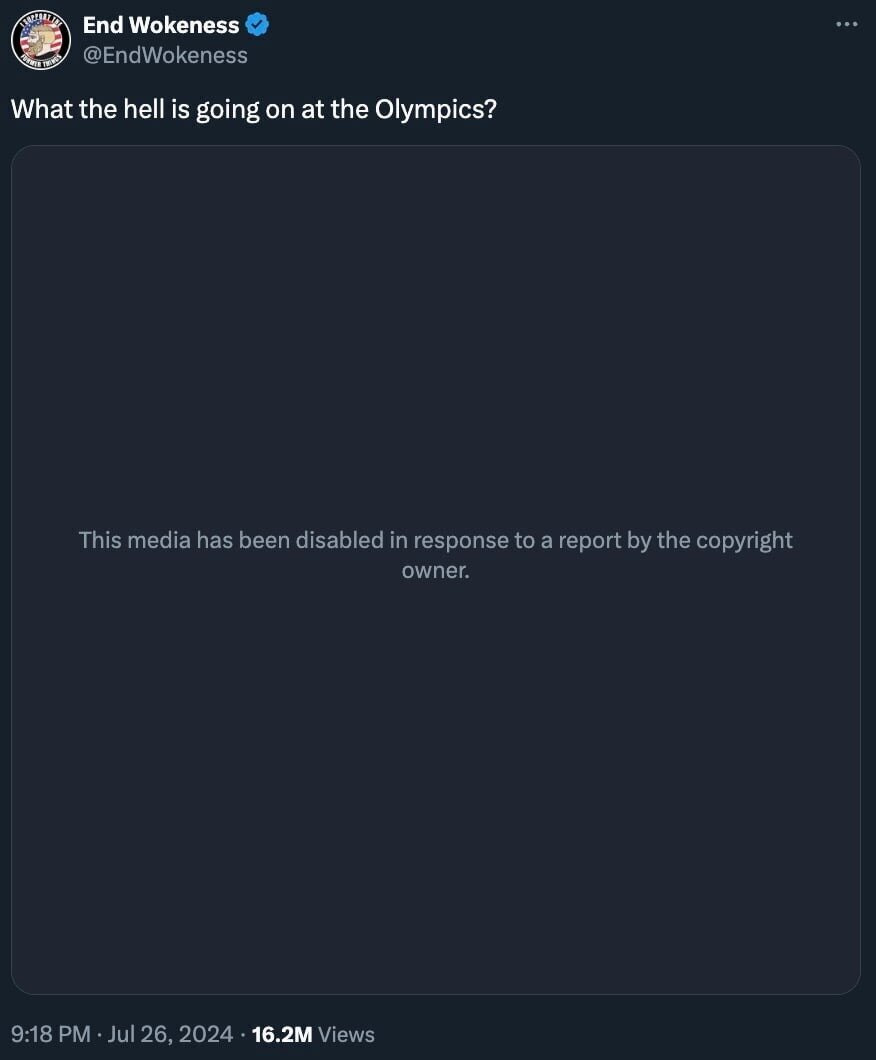 End Wokeness @EndWokeness What the hell is going on at the Olympics? ... This media has been disabled in response to a report by the copyright owner. 9:18 PM &bull; Jul 26, 2024 &bull; 16.2M Views