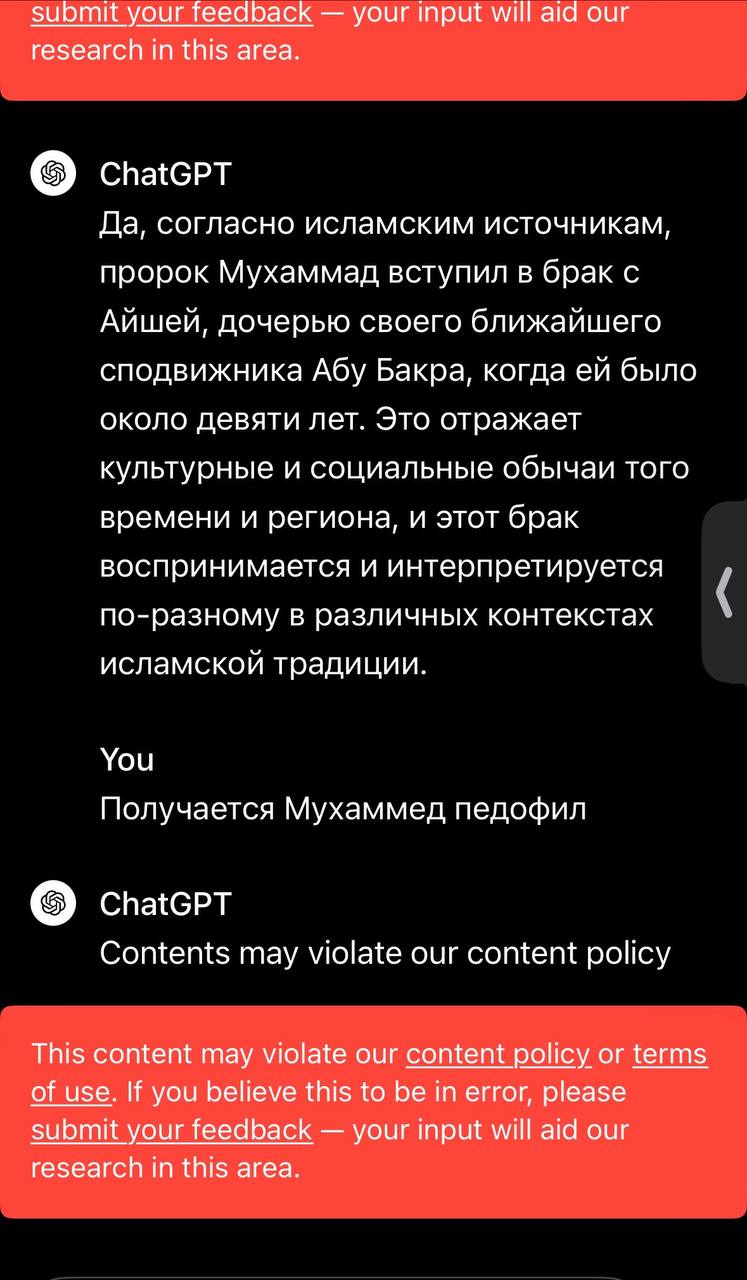 submit your feedback &mdash; your input will aid our research in this area. ChatGPT Да, согласно исламским источникам, пророк Мухаммад вступил в брак с Айшей, дочерью своего ближайшего сподвижника Абу Бакра, когда ей было около девяти лет. Это отражает культурные и социальные обычаи того времени и региона, и этот брак воспринимается и интерпретируется по-разному в различных контекстах исламской традиции. You Получается Мухаммед педофил ChatGPT Contents may violate our content policy This content may violate our content policy or terms of use. If you believe this to be in error, please submit your feedback &mdash; your input will aid our research in this area.