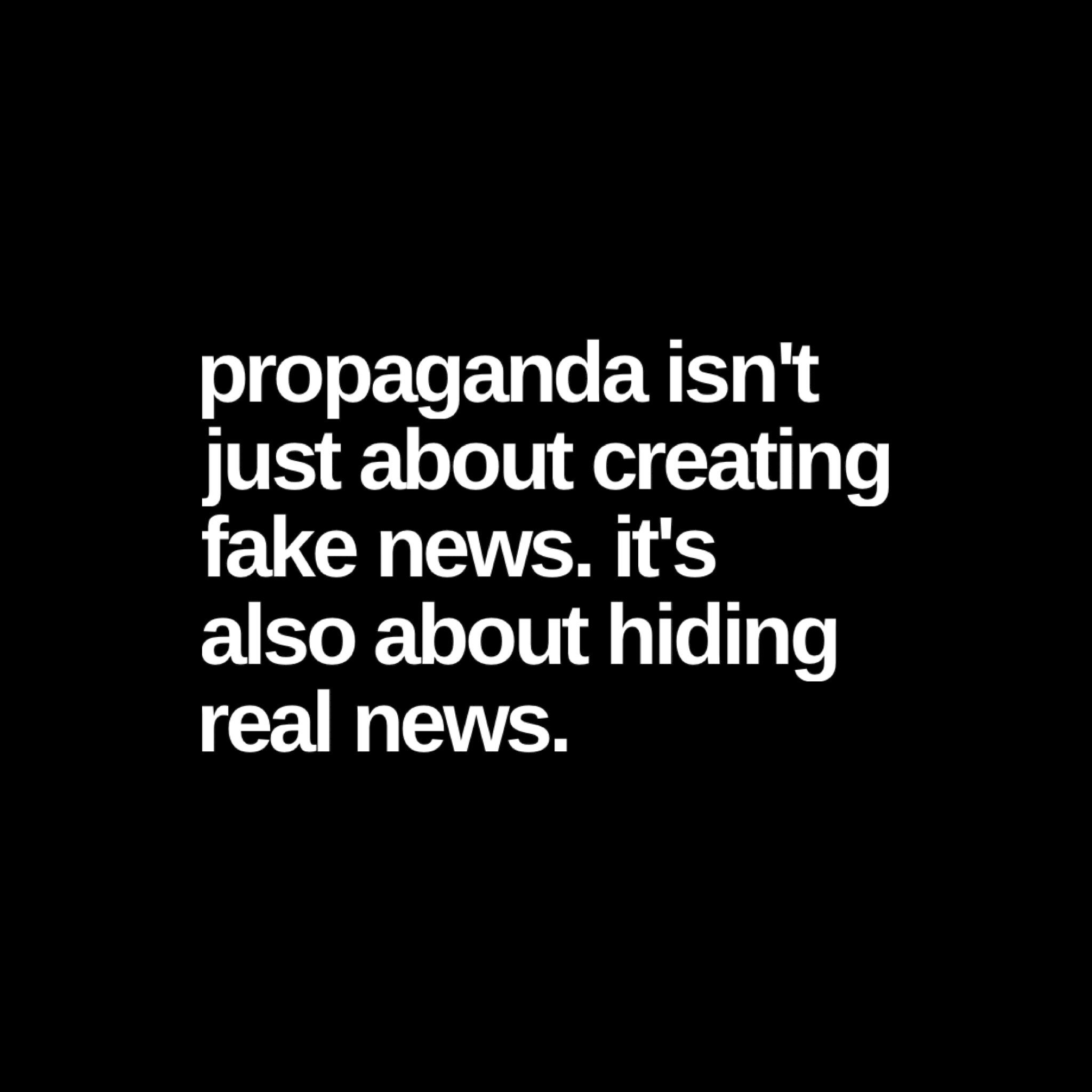 propaganda isn't just about creating fake news. it's also about hiding real news.