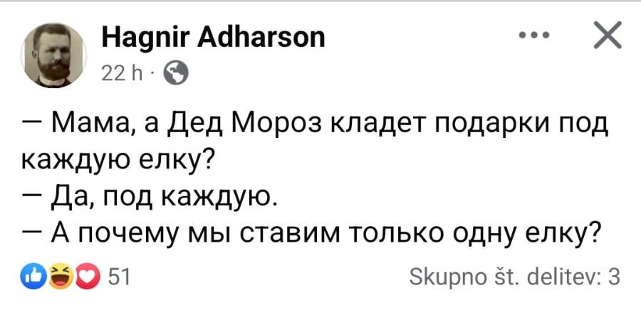 Hagnir Adharson 22 h &bull; X - Мама, а Дед Мороз кладет подарки под каждую елку? - да, под каждую. - А почему мы ставим только одну елку? 51 Skupno st. delitev: 3