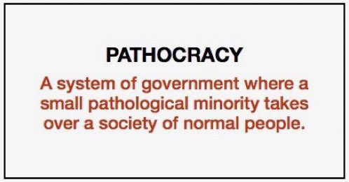 PATHOCRACY A system of government where a small pathological minority takes over a society of normal people.
