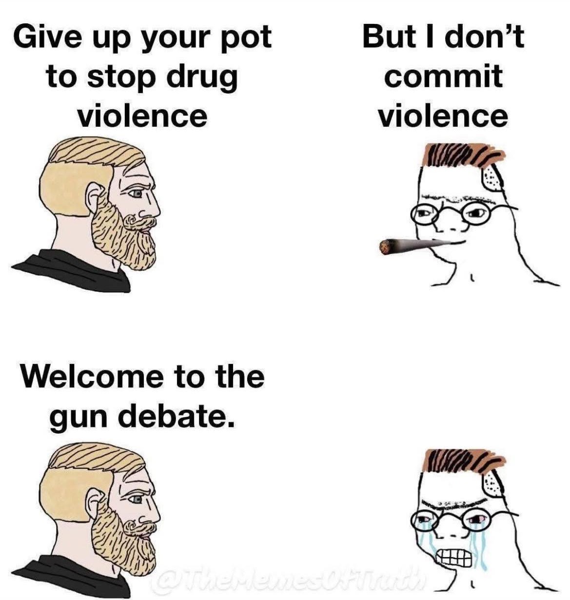 Give up your pot to stop drug violence Welcome to the gun debate. But I don't commit violence