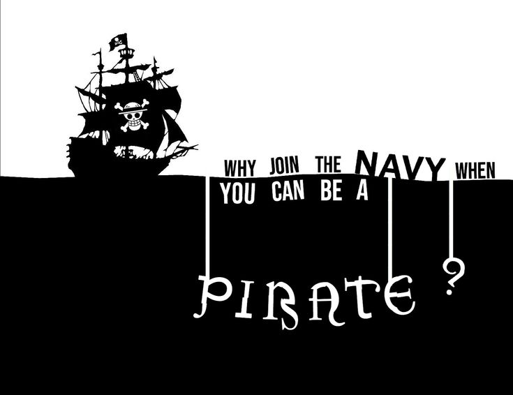 WHY JOIN THE NAVY WHEN YOU CAN BE A PIRATE ?