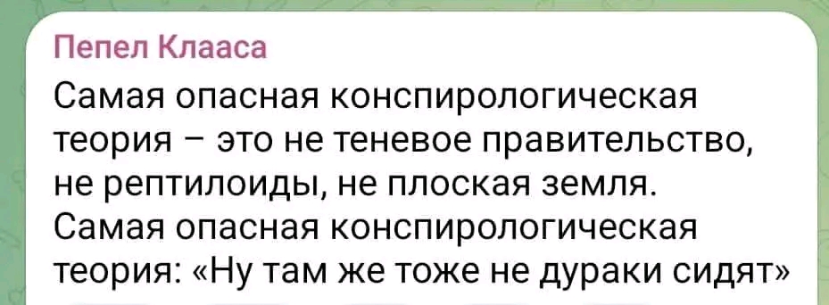 Пепел Клааса Самая опасная конспирологическая теория - это не теневое правительство, не рептилоиды, не плоская земля. Самая опасная конспирологическая теория: «Ну там же тоже не дураки сидят»