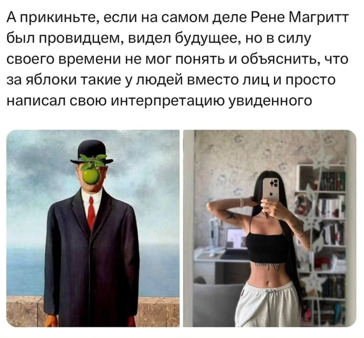 А прикиньте, если на самом деле Рене Магритт был провидцем, видел будущее, но в силу своего времени не мог понять и объяснить, что за яблоки такие у людей вместо лиц и просто написал свою интерпретацию увиденного