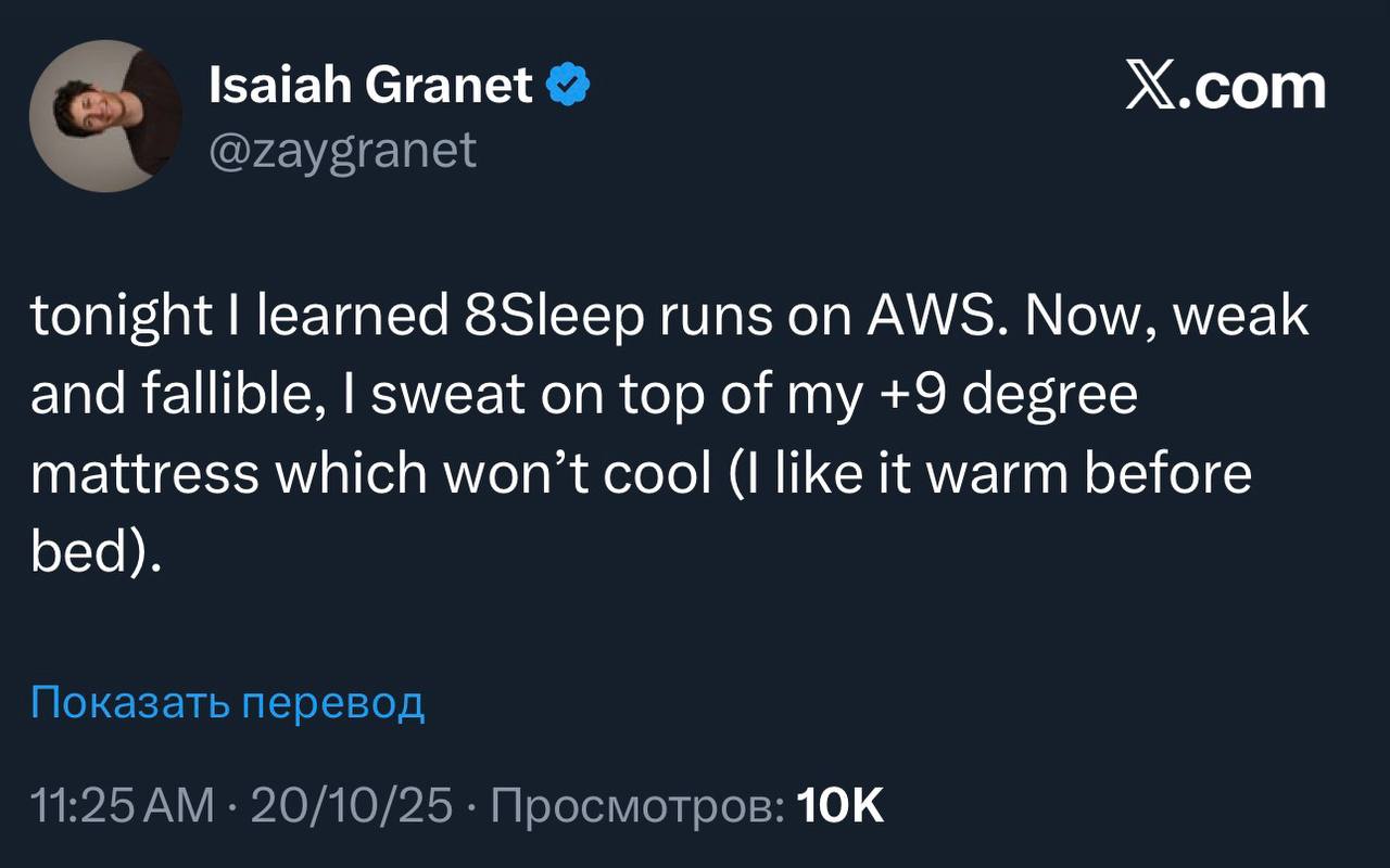 Isaiah Granet @zaygranet X.com tonight I learned 8Sleep runs on AWS. Now, weak and fallible, I sweat on top of my +9 degree mattress which won't cool (1 like it warm before bed). Показать перевод 11:25 AM • 20/10/25 • Просмотров: 10К