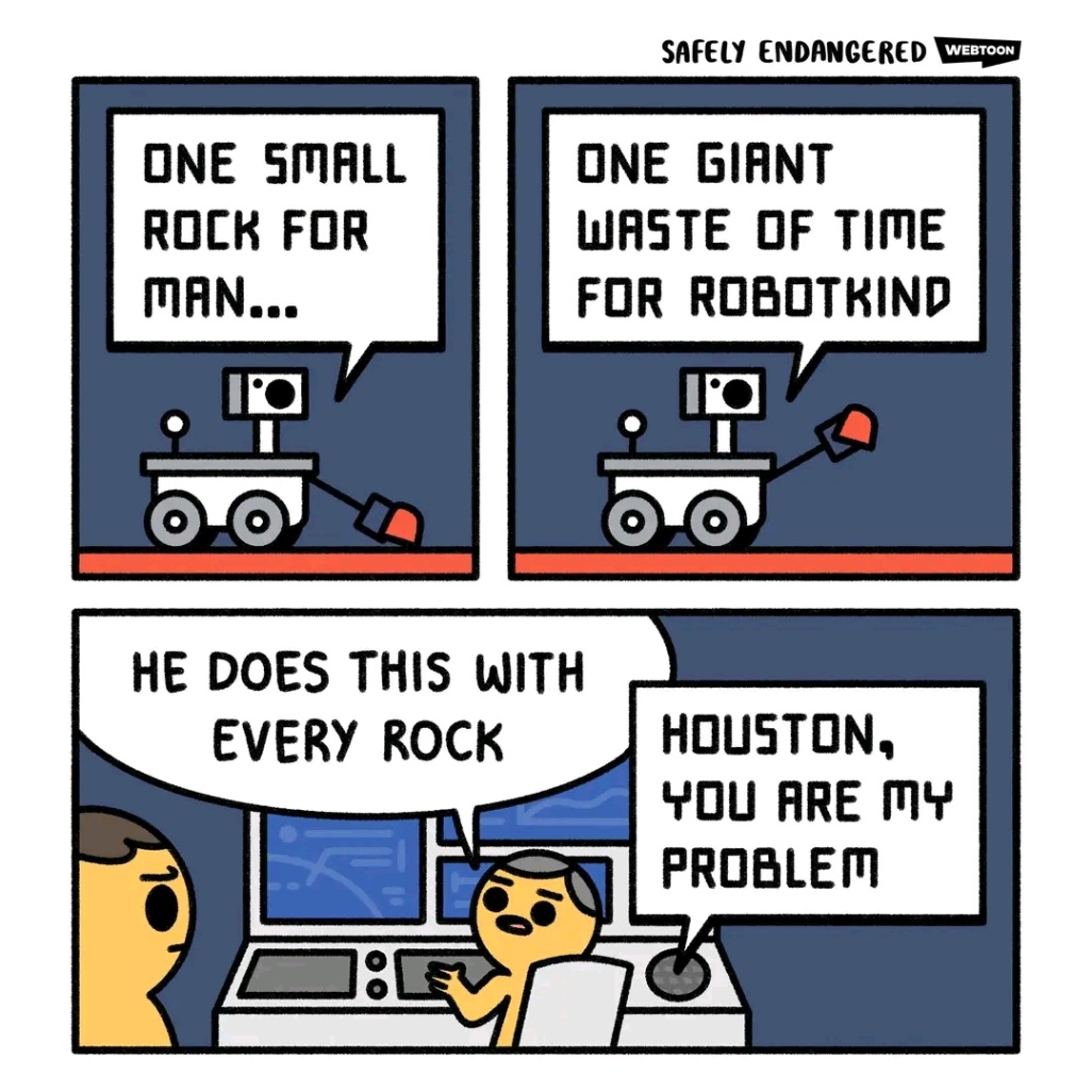 ONE SMALL ROCK FOR MAN... SAFELY ENDANGERED WEBTOON ONE GIANT WASTE OF TIME FOR ROBOTKIND HE DOES THIS WITH EVERY ROCK HOUSTON, YOU ARE MY PROBLEM