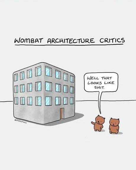 WOMBAT ARCHITECTURE CRITICS WELL THAT LooKS LIKE SHIT.