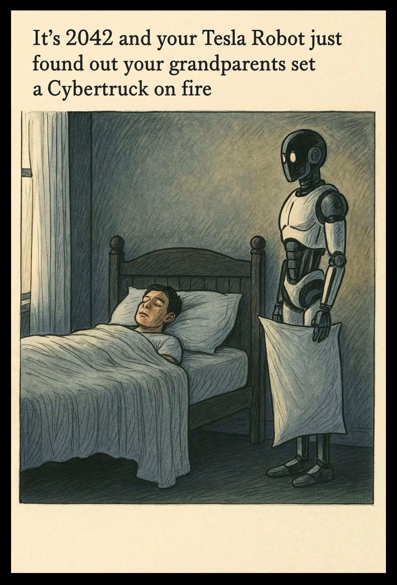 It's 2042 and your Tesla Robot just found out your grandparents set a Cybertruck on fire