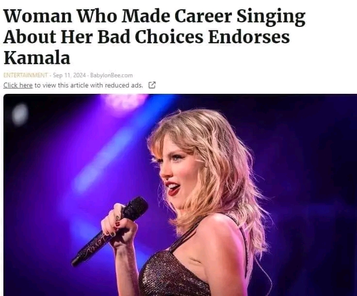 Woman Who Made Career Singing About Her Bad Choices Endorses Kamala ENTERTAINMENT &bull; Sep 11, 2024- BabylonBee.com Click here to view this article with reduced ads. C