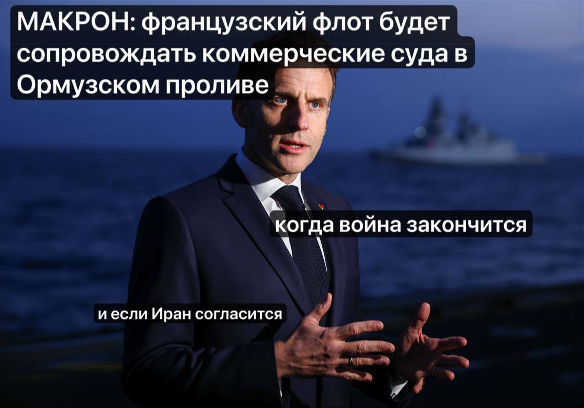 МАКРОН: французский флот будет сопровождать коммерческие суда в Ормузском проливе когда война закончится и если Иран согласится