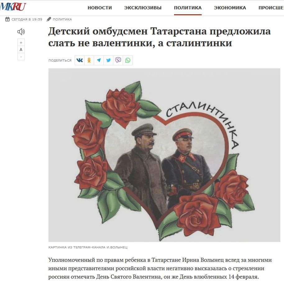 MKRU 6 сегодня в 19:59 новости &bull; ЭКСКЛЮЗИВЫ ПОЛИТИКА ЭКОНОМИКА ПРОИСШЕ ПОЛИТИКА Детский омбудсмен Татарстана предложила слать не валентинки, а сталинтинки ПОДЕЛИТЬСЯ VC КАРТИНКА ИЗ ТЕЛЕГРАМ-КАНАЛА И.ВОЛЫНЕЦІ Уполномоченный по правам ребенка в Татарстане Ирина Волынец вслед за многими иными представителями российской власти негативно высказалась о стремлении россиян отмечать День Святого Валентина, он же День влюбленных 14 февраля.